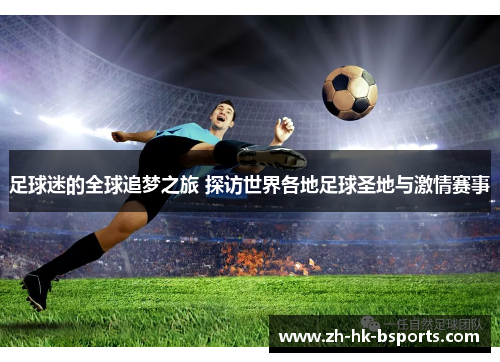 足球迷的全球追梦之旅 探访世界各地足球圣地与激情赛事